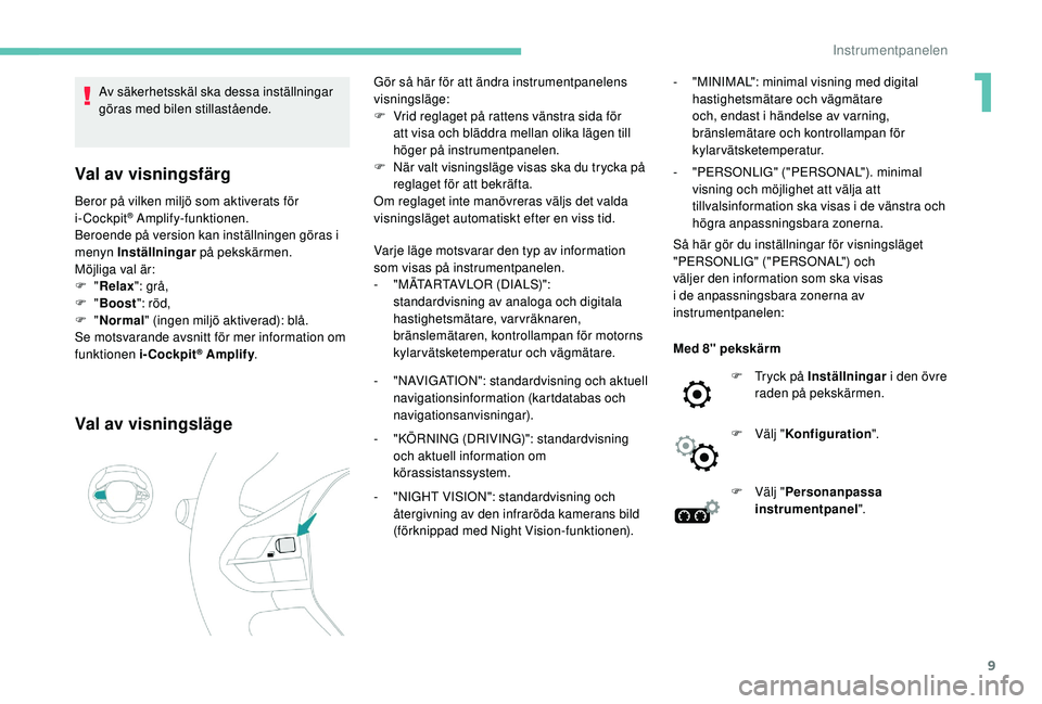 Peugeot 508 2018 Ägarmanual (in Swedish) 9
Av säkerhetsskäl ska dessa inställningar
göras med bilen stillastående.
Val av visningsfärg
Beror på vilken miljö som aktiverats för
i-Cockpit® Amplify-funktionen.
Beroende på version k Peugeot 508 2018 Ägarmanual (in Swedish) 9
Av säkerhetsskäl ska dessa inställningar
göras med bilen stillastående.
Val av visningsfärg
Beror på vilken miljö som aktiverats för
i-Cockpit® Amplify-funktionen.
Beroende på version k