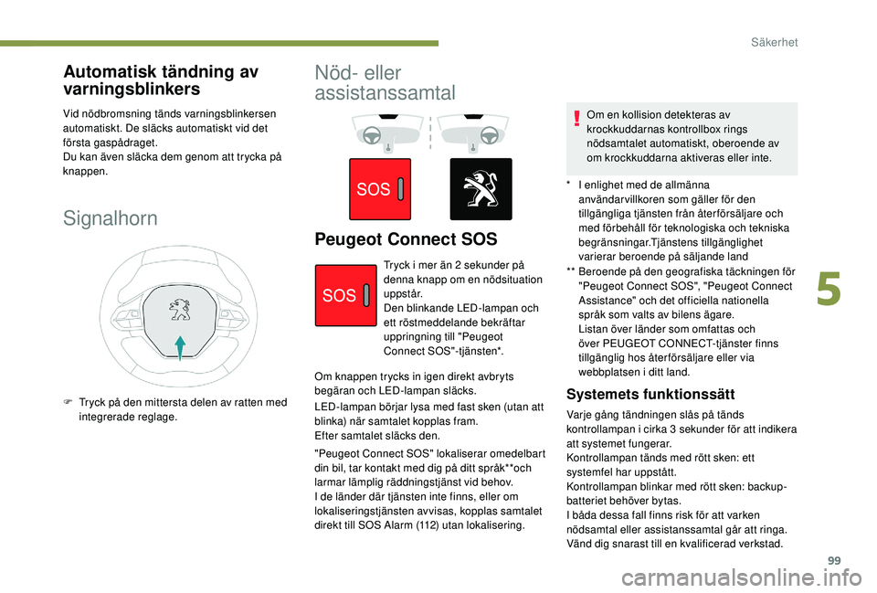 Peugeot 508 2018 Ägarmanual (in Swedish) 99
Automatisk tändning av
varningsblinkers
Vid nödbromsning tänds varningsblinkersen
automatiskt. De släcks automatiskt vid det
första gaspådraget.
Du kan även släcka dem genom att trycka p Peugeot 508 2018 Ägarmanual (in Swedish) 99
Automatisk tändning av
varningsblinkers
Vid nödbromsning tänds varningsblinkersen
automatiskt. De släcks automatiskt vid det
första gaspådraget.
Du kan även släcka dem genom att trycka p