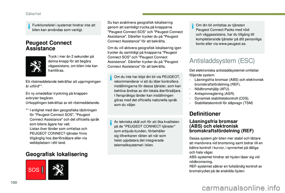Peugeot 508 2018 Ägarmanual (in Swedish) 100
Funktionsfelet i systemet hindrar inte att
bilen kan användas som vanligt.
Peugeot Connect
Assistance
** I enlighet med den geografiska täckningen för "Peugeot Connect SOS", "Peug Peugeot 508 2018 Ägarmanual (in Swedish) 100
Funktionsfelet i systemet hindrar inte att
bilen kan användas som vanligt.
Peugeot Connect
Assistance
** I enlighet med den geografiska täckningen för "Peugeot Connect SOS", "Peug