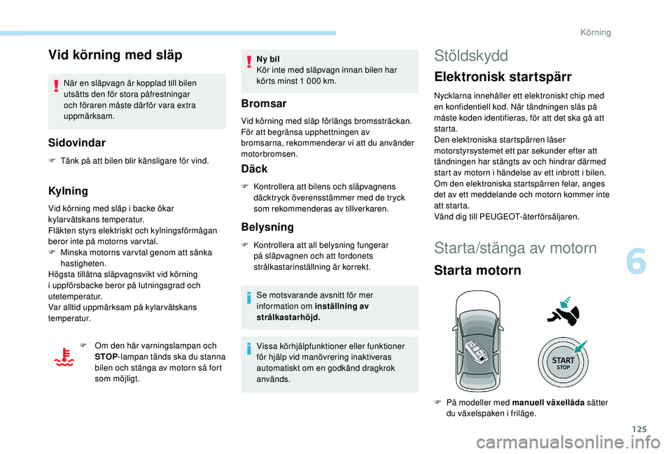 Peugeot 508 2018 Ägarmanual (in Swedish) 125
Vid körning med släp
När en släpvagn är kopplad till bilen
utsätts den för stora påfrestningar
och föraren måste där för vara extra
uppmärksam.
Sidovindar
F Tänk på att bilen bli Peugeot 508 2018 Ägarmanual (in Swedish) 125
Vid körning med släp
När en släpvagn är kopplad till bilen
utsätts den för stora påfrestningar
och föraren måste där för vara extra
uppmärksam.
Sidovindar
F Tänk på att bilen bli