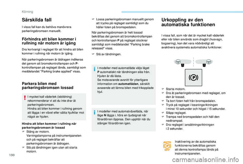 Peugeot 508 2018 Ägarmanual (in Swedish) 130
Särskilda fall
I vissa fall kan du behöva manövrera
parkeringsbromsen manuellt.
Förhindra att bilen kommer i
rullning när motorn är igång
Dra kortvarigt i reglaget för att hindra att bil Peugeot 508 2018 Ägarmanual (in Swedish) 130
Särskilda fall
I vissa fall kan du behöva manövrera
parkeringsbromsen manuellt.
Förhindra att bilen kommer i
rullning när motorn är igång
Dra kortvarigt i reglaget för att hindra att bil