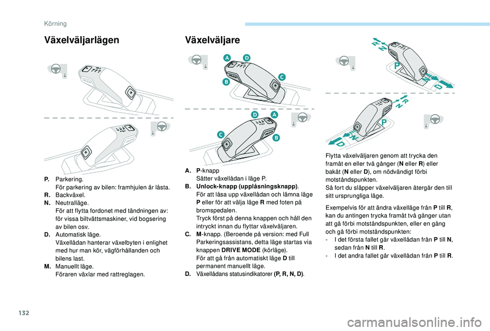 Peugeot 508 2018 Ägarmanual (in Swedish) 132
Växelväljarlägen
P.Parkering.
För parkering av bilen: framhjulen är låsta.
R. Backväxel.
N. Neutralläge.
För att flytta fordonet med tändningen av:
för vissa biltvättsmaskiner, vid bo Peugeot 508 2018 Ägarmanual (in Swedish) 132
Växelväljarlägen
P.Parkering.
För parkering av bilen: framhjulen är låsta.
R. Backväxel.
N. Neutralläge.
För att flytta fordonet med tändningen av:
för vissa biltvättsmaskiner, vid bo