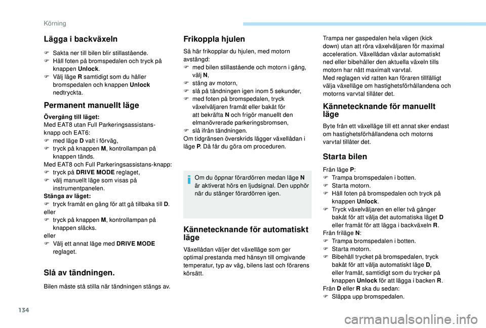 Peugeot 508 2018 Ägarmanual (in Swedish) 134
Kännetecknande för automatiskt
läge
Trampa ner gaspedalen hela vägen (kick
down) utan att röra växelväljaren för maximal
acceleration. Växellådan växlar automatiskt
ned eller bibeh Peugeot 508 2018 Ägarmanual (in Swedish) 134
Kännetecknande för automatiskt
läge
Trampa ner gaspedalen hela vägen (kick
down) utan att röra växelväljaren för maximal
acceleration. Växellådan växlar automatiskt
ned eller bibeh
