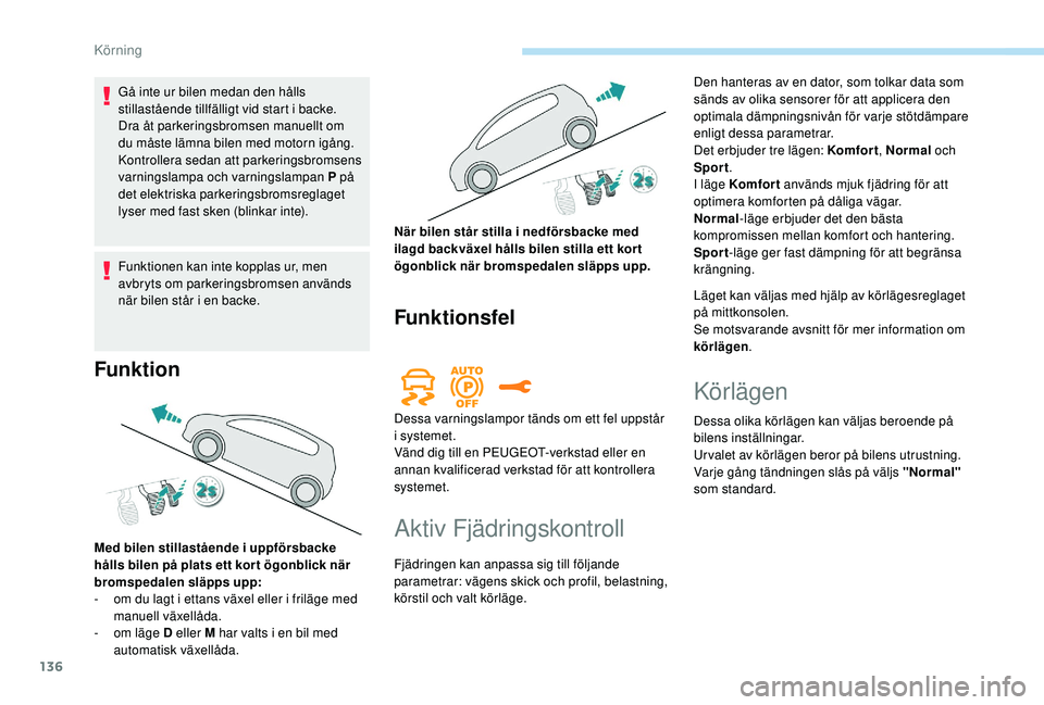 Peugeot 508 2018 Ägarmanual (in Swedish) 136
Gå inte ur bilen medan den hålls
stillastående tillfälligt vid start i backe.
Dra åt parkeringsbromsen manuellt om
du måste lämna bilen med motorn igång.
Kontrollera sedan att parkering Peugeot 508 2018 Ägarmanual (in Swedish) 136
Gå inte ur bilen medan den hålls
stillastående tillfälligt vid start i backe.
Dra åt parkeringsbromsen manuellt om
du måste lämna bilen med motorn igång.
Kontrollera sedan att parkering
