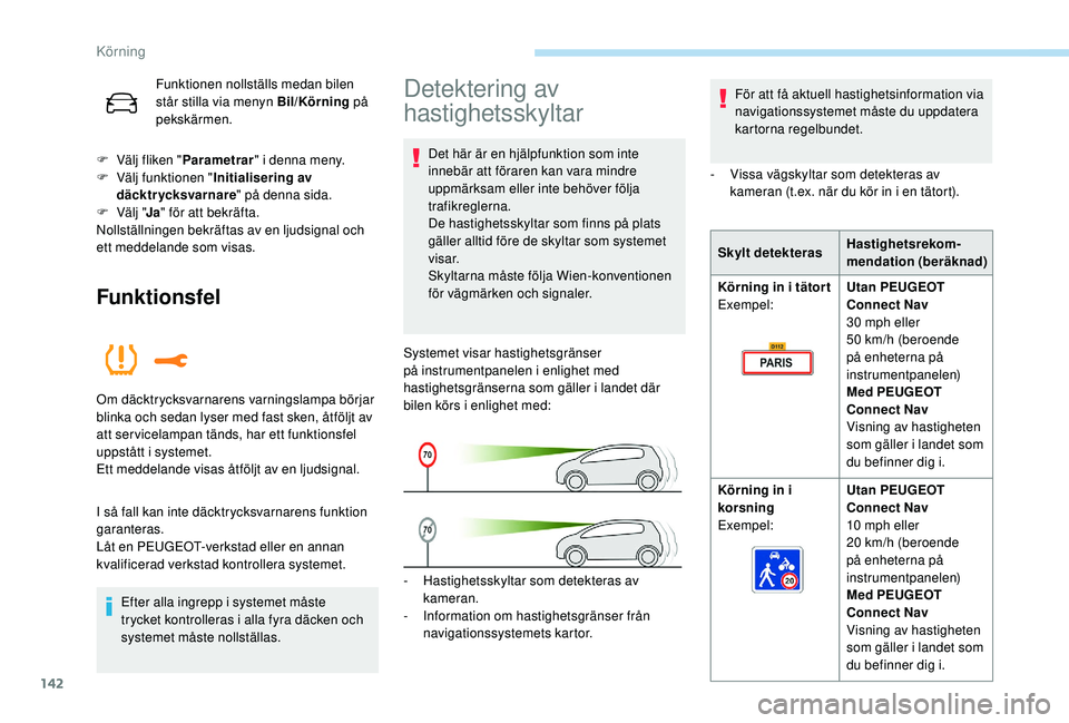 Peugeot 508 2018 Ägarmanual (in Swedish) 142
Funktionen nollställs medan bilen
står stilla via menyn Bil/Körning på
pekskärmen.
F
V
älj fliken " Parametrar " i denna meny.
F
V
älj funktionen " Initialisering av
d Peugeot 508 2018 Ägarmanual (in Swedish) 142
Funktionen nollställs medan bilen
står stilla via menyn Bil/Körning på
pekskärmen.
F
V
älj fliken " Parametrar " i denna meny.
F
V
älj funktionen " Initialisering av
d