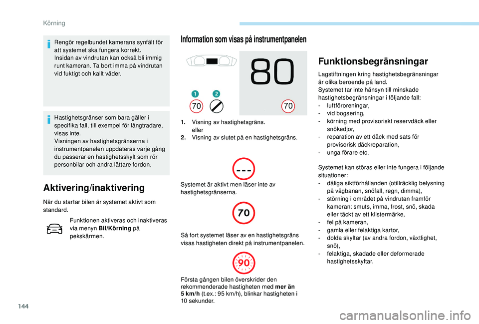 Peugeot 508 2018 Ägarmanual (in Swedish) 144
Rengör regelbundet kamerans synfält för
att systemet ska fungera korrekt.
Insidan av vindrutan kan också bli immig
runt kameran. Ta bort imma på vindrutan
vid fuktigt och kallt väder.
Has Peugeot 508 2018 Ägarmanual (in Swedish) 144
Rengör regelbundet kamerans synfält för
att systemet ska fungera korrekt.
Insidan av vindrutan kan också bli immig
runt kameran. Ta bort imma på vindrutan
vid fuktigt och kallt väder.
Has