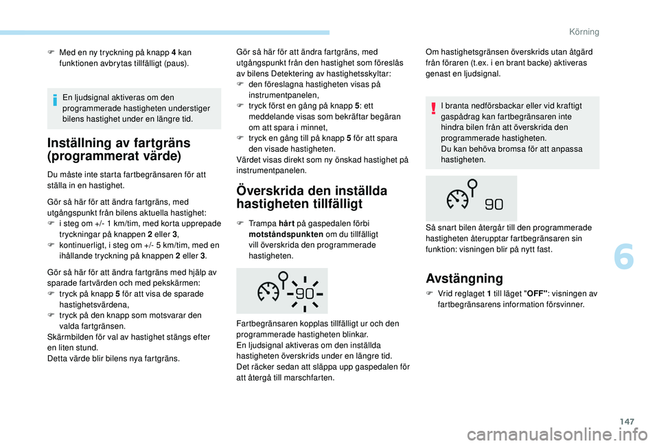 Peugeot 508 2018 Ägarmanual (in Swedish) 147
F Med en ny tryckning på knapp 4 kan funktionen avbrytas tillfälligt (paus).
Inställning av fartgräns
(programmerat värde)
Du måste inte starta fartbegränsaren för att
ställa in en hast Peugeot 508 2018 Ägarmanual (in Swedish) 147
F Med en ny tryckning på knapp 4 kan funktionen avbrytas tillfälligt (paus).
Inställning av fartgräns
(programmerat värde)
Du måste inte starta fartbegränsaren för att
ställa in en hast