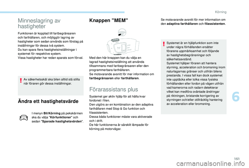Peugeot 508 2018 Ägarmanual (in Swedish) 151
Minneslagring av
hastigheter
Funktionen är kopplad till fartbegränsaren
och farthållaren, och möjliggör lagring av
hastigheter som sedan används som förslag på
inställningar för dess Peugeot 508 2018 Ägarmanual (in Swedish) 151
Minneslagring av
hastigheter
Funktionen är kopplad till fartbegränsaren
och farthållaren, och möjliggör lagring av
hastigheter som sedan används som förslag på
inställningar för dess