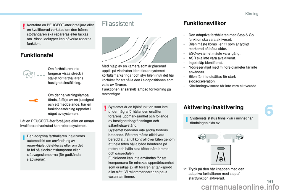 Peugeot 508 2018 Ägarmanual (in Swedish) 161
Kontakta en PEUGEOT-åter försäljare eller
en kvalificerad verkstad om den främre
stötfångaren ska repareras eller lackas
om. Vissa lacktyper kan påverka radarns
funktion.
Funktionsfel
O Peugeot 508 2018 Ägarmanual (in Swedish) 161
Kontakta en PEUGEOT-åter försäljare eller
en kvalificerad verkstad om den främre
stötfångaren ska repareras eller lackas
om. Vissa lacktyper kan påverka radarns
funktion.
Funktionsfel
O