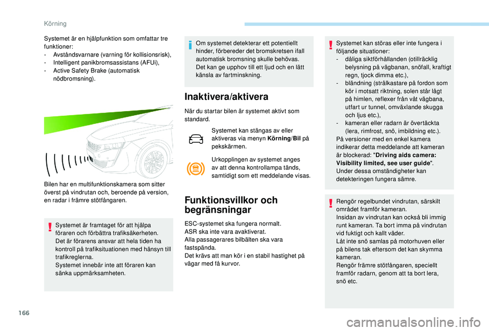 Peugeot 508 2018 Ägarmanual (in Swedish) 166
Systemet är en hjälpfunktion som omfattar tre
funktioner:
-
A
vståndsvarnare (varning för kollisionsrisk),
-
I
ntelligent panikbromsassistans (AFUi),
-
A
ctive Safety Brake (automatisk Peugeot 508 2018 Ägarmanual (in Swedish) 166
Systemet är en hjälpfunktion som omfattar tre
funktioner:
-
A
vståndsvarnare (varning för kollisionsrisk),
-
I
ntelligent panikbromsassistans (AFUi),
-
A
ctive Safety Brake (automatisk