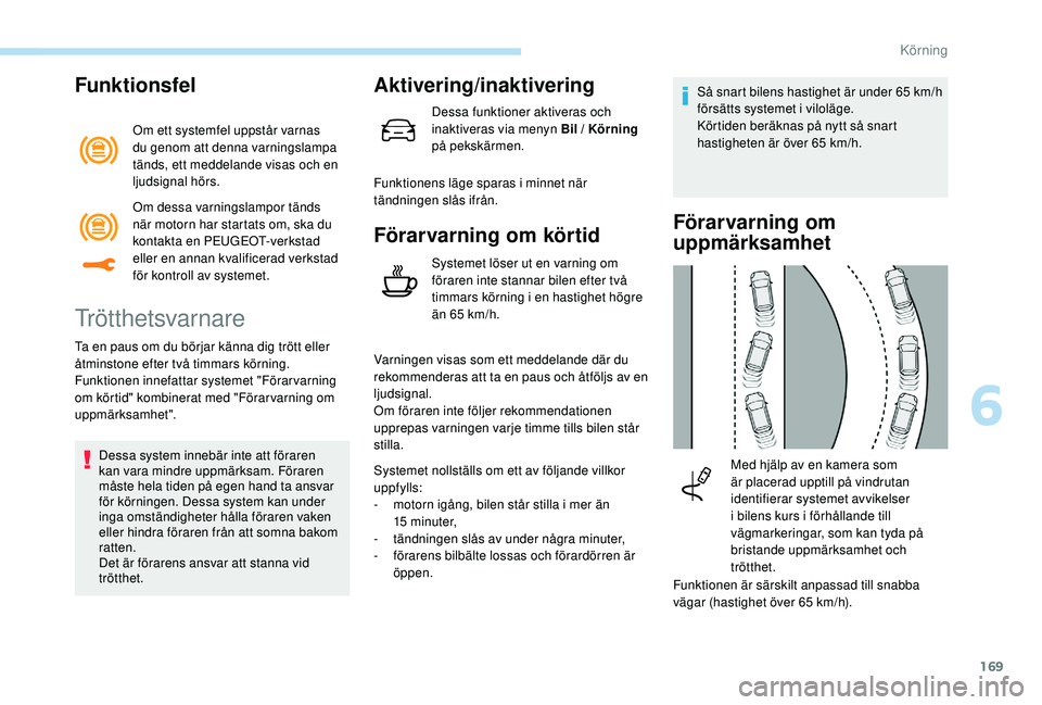 Peugeot 508 2018 Ägarmanual (in Swedish) 169
Funktionsfel
Om ett systemfel uppstår varnas
du genom att denna varningslampa
tänds, ett meddelande visas och en
ljudsignal hörs.
Trötthetsvarnare
Ta en paus om du börjar känna dig trött Peugeot 508 2018 Ägarmanual (in Swedish) 169
Funktionsfel
Om ett systemfel uppstår varnas
du genom att denna varningslampa
tänds, ett meddelande visas och en
ljudsignal hörs.
Trötthetsvarnare
Ta en paus om du börjar känna dig trött