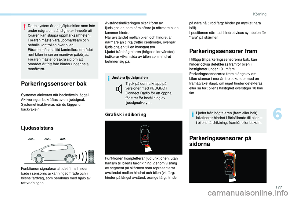 Peugeot 508 2018 Ägarmanual (in Swedish) 177
Detta system är en hjälpfunktion som inte
under några omständigheter innebär att
föraren kan släppa uppmärksamheten.
Föraren måste vara uppmärksam och
behålla kontrollen över bilen Peugeot 508 2018 Ägarmanual (in Swedish) 177
Detta system är en hjälpfunktion som inte
under några omständigheter innebär att
föraren kan släppa uppmärksamheten.
Föraren måste vara uppmärksam och
behålla kontrollen över bilen