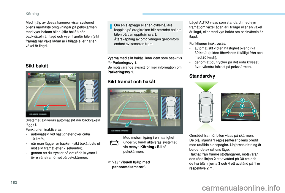 Peugeot 508 2018 Ägarmanual (in Swedish) 182
Sikt bakåt
Om en släpvagn eller en cykelhållare
kopplas på dragkroken blir området bakom
bilen på vyn uppifrån svart.
Återskapning av omgivningen genomförs
endast av kameran fram.
Syst Peugeot 508 2018 Ägarmanual (in Swedish) 182
Sikt bakåt
Om en släpvagn eller en cykelhållare
kopplas på dragkroken blir området bakom
bilen på vyn uppifrån svart.
Återskapning av omgivningen genomförs
endast av kameran fram.
Syst