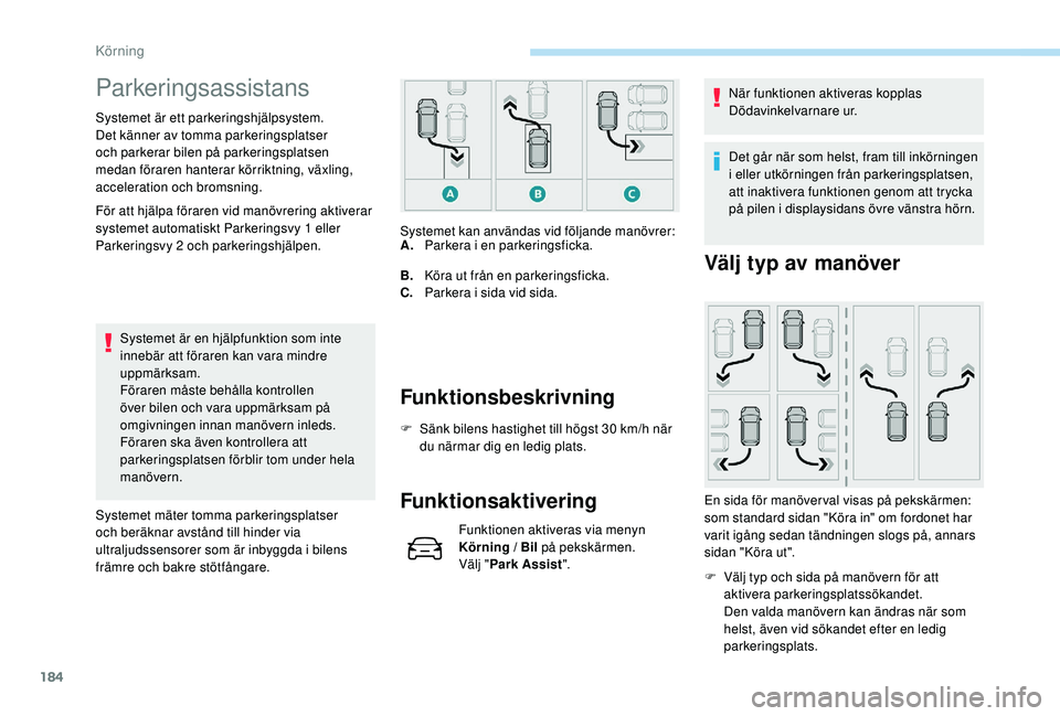 Peugeot 508 2018 Ägarmanual (in Swedish) 184
Parkeringsassistans
Systemet är ett parkeringshjälpsystem.
Det känner av tomma parkeringsplatser
och parkerar bilen på parkeringsplatsen
medan föraren hanterar körriktning, växling,
acc Peugeot 508 2018 Ägarmanual (in Swedish) 184
Parkeringsassistans
Systemet är ett parkeringshjälpsystem.
Det känner av tomma parkeringsplatser
och parkerar bilen på parkeringsplatsen
medan föraren hanterar körriktning, växling,
acc