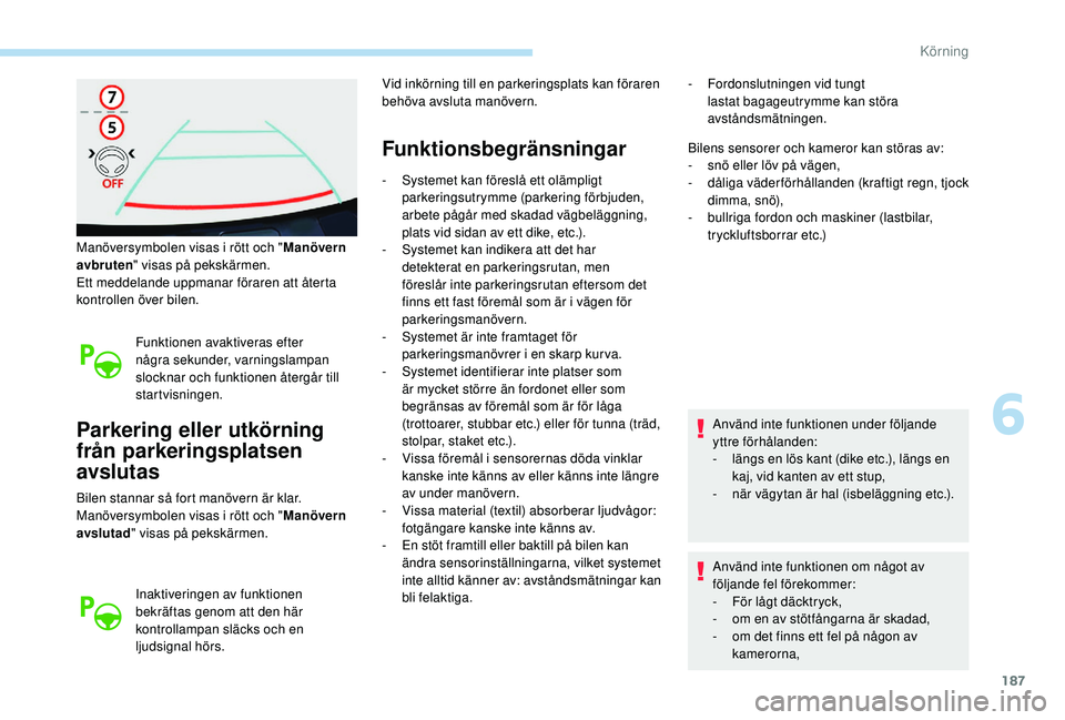 Peugeot 508 2018 Ägarmanual (in Swedish) 187
Manöversymbolen visas i rött och "Manövern
avbruten " visas på pekskärmen.
Ett meddelande uppmanar föraren att återta
kontrollen över bilen.
Funktionen avaktiveras efter
några Peugeot 508 2018 Ägarmanual (in Swedish) 187
Manöversymbolen visas i rött och "Manövern
avbruten " visas på pekskärmen.
Ett meddelande uppmanar föraren att återta
kontrollen över bilen.
Funktionen avaktiveras efter
några
