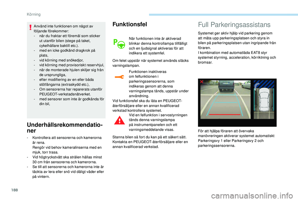 Peugeot 508 2018 Ägarmanual (in Swedish) 188
Använd inte funktionen om något av
följande förekommer:
-
n
är du fraktar ett föremål som sticker
ut utanför bilen (stege på taket,
cykelhållare baktill etc.).
-
m
ed en icke god Peugeot 508 2018 Ägarmanual (in Swedish) 188
Använd inte funktionen om något av
följande förekommer:
-
n
är du fraktar ett föremål som sticker
ut utanför bilen (stege på taket,
cykelhållare baktill etc.).
-
m
ed en icke god
