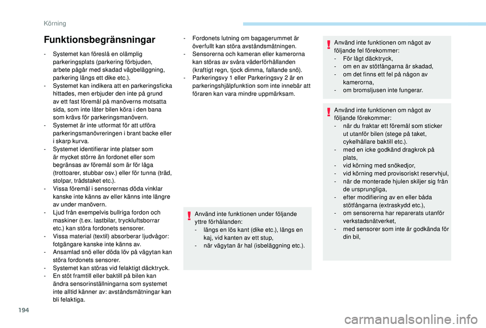 Peugeot 508 2018 Ägarmanual (in Swedish) 194
Funktionsbegränsningar
- Systemet kan föreslå en olämplig parkeringsplats (parkering förbjuden,
arbete pågår med skadad vägbeläggning,
parkering längs ett dike etc.).
-
S
ystemet ka Peugeot 508 2018 Ägarmanual (in Swedish) 194
Funktionsbegränsningar
- Systemet kan föreslå en olämplig parkeringsplats (parkering förbjuden,
arbete pågår med skadad vägbeläggning,
parkering längs ett dike etc.).
-
S
ystemet ka