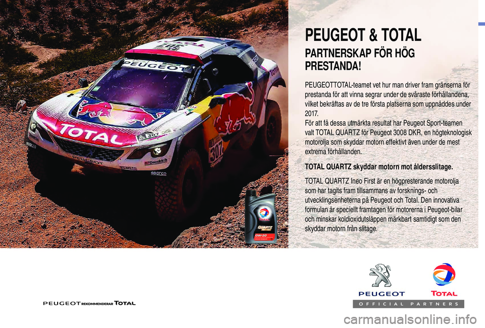 Peugeot 508 2018 Ägarmanual (in Swedish) PEUGEOTTOTAL-teamet vet hur man driver fram gränserna för
prestanda för att vinna segrar under de svåraste förhållandena,
vilket bekräftas av de tre första platserna som uppnåddes under
2 Peugeot 508 2018 Ägarmanual (in Swedish) PEUGEOTTOTAL-teamet vet hur man driver fram gränserna för
prestanda för att vinna segrar under de svåraste förhållandena,
vilket bekräftas av de tre första platserna som uppnåddes under
2