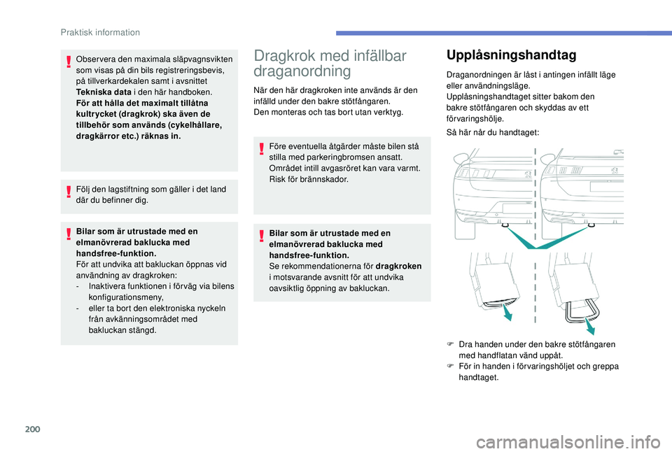 Peugeot 508 2018 Ägarmanual (in Swedish) 200
Observera den maximala släpvagnsvikten
som visas på din bils registreringsbevis,
på tillverkardekalen samt i avsnittet
Tekniska data i den här handboken.
För att hålla det maximalt tillå Peugeot 508 2018 Ägarmanual (in Swedish) 200
Observera den maximala släpvagnsvikten
som visas på din bils registreringsbevis,
på tillverkardekalen samt i avsnittet
Tekniska data i den här handboken.
För att hålla det maximalt tillå
