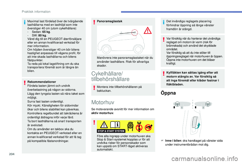 Peugeot 508 2018 Ägarmanual (in Swedish) 204
Maximal last fördelad över de tvärgående
lasthållarna med en lasthöjd som inte
överstiger 40 cm (utom cykelhållare):
-
Sedan: 65 kg.
-
SW: 80 kg .
Vänd dig till en PEUGEOT-åter Peugeot 508 2018 Ägarmanual (in Swedish) 204
Maximal last fördelad över de tvärgående
lasthållarna med en lasthöjd som inte
överstiger 40 cm (utom cykelhållare):
-
Sedan: 65 kg.
-
SW: 80 kg .
Vänd dig till en PEUGEOT-åter
