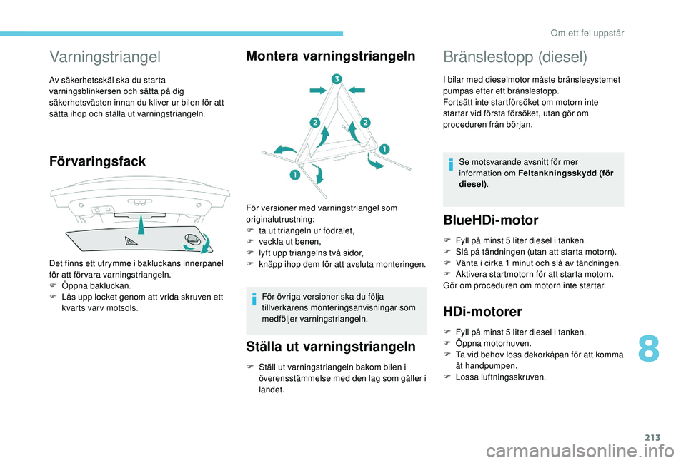 Peugeot 508 2018 Ägarmanual (in Swedish) 213
Varningstriangel
Av säkerhetsskäl ska du starta
varningsblinkersen och sätta på dig
säkerhetsvästen innan du kliver ur bilen för att
sätta ihop och ställa ut varningstriangeln.
Förvar Peugeot 508 2018 Ägarmanual (in Swedish) 213
Varningstriangel
Av säkerhetsskäl ska du starta
varningsblinkersen och sätta på dig
säkerhetsvästen innan du kliver ur bilen för att
sätta ihop och ställa ut varningstriangeln.
Förvar