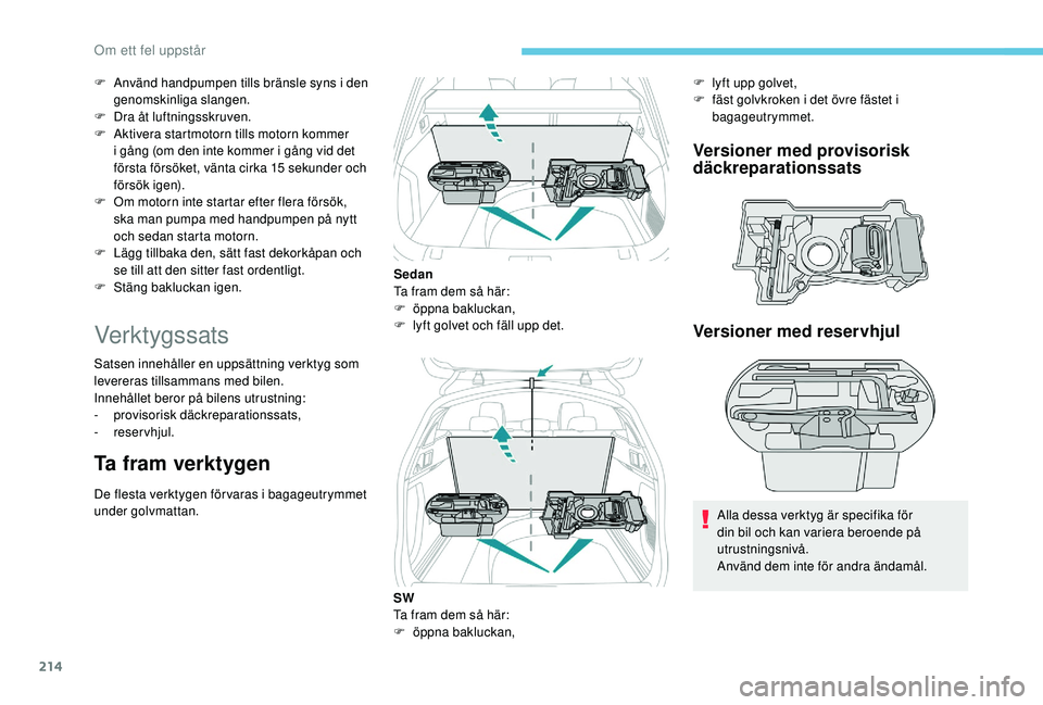Peugeot 508 2018 Ägarmanual (in Swedish) 214
F Använd handpumpen tills bränsle syns i den genomskinliga slangen.
F
D
ra åt luftningsskruven.
F
A
ktivera startmotorn tills motorn kommer
i gång (om den inte kommer i gång vid det
f Peugeot 508 2018 Ägarmanual (in Swedish) 214
F Använd handpumpen tills bränsle syns i den genomskinliga slangen.
F
D
ra åt luftningsskruven.
F
A
ktivera startmotorn tills motorn kommer
i gång (om den inte kommer i gång vid det
f