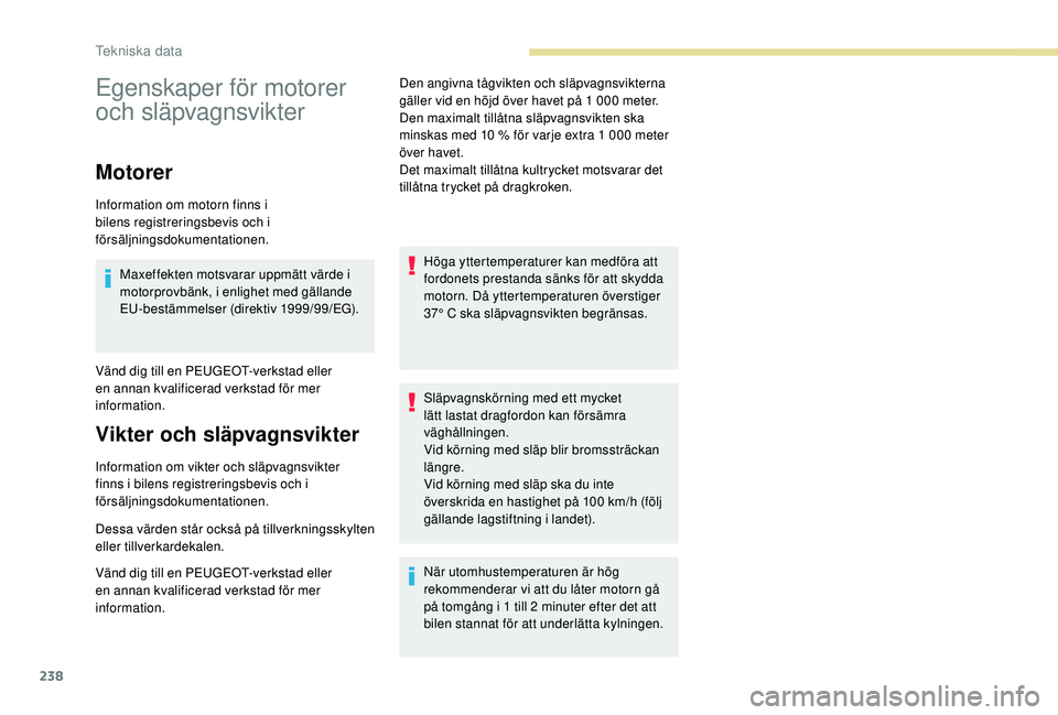 Peugeot 508 2018 Ägarmanual (in Swedish) 238
Egenskaper för motorer
och släpvagnsvikter
Motorer
Information om motorn finns i
bilens registreringsbevis och i
försäljningsdokumentationen.Maxeffekten motsvarar uppmätt värde i
motorpr Peugeot 508 2018 Ägarmanual (in Swedish) 238
Egenskaper för motorer
och släpvagnsvikter
Motorer
Information om motorn finns i
bilens registreringsbevis och i
försäljningsdokumentationen.Maxeffekten motsvarar uppmätt värde i
motorpr