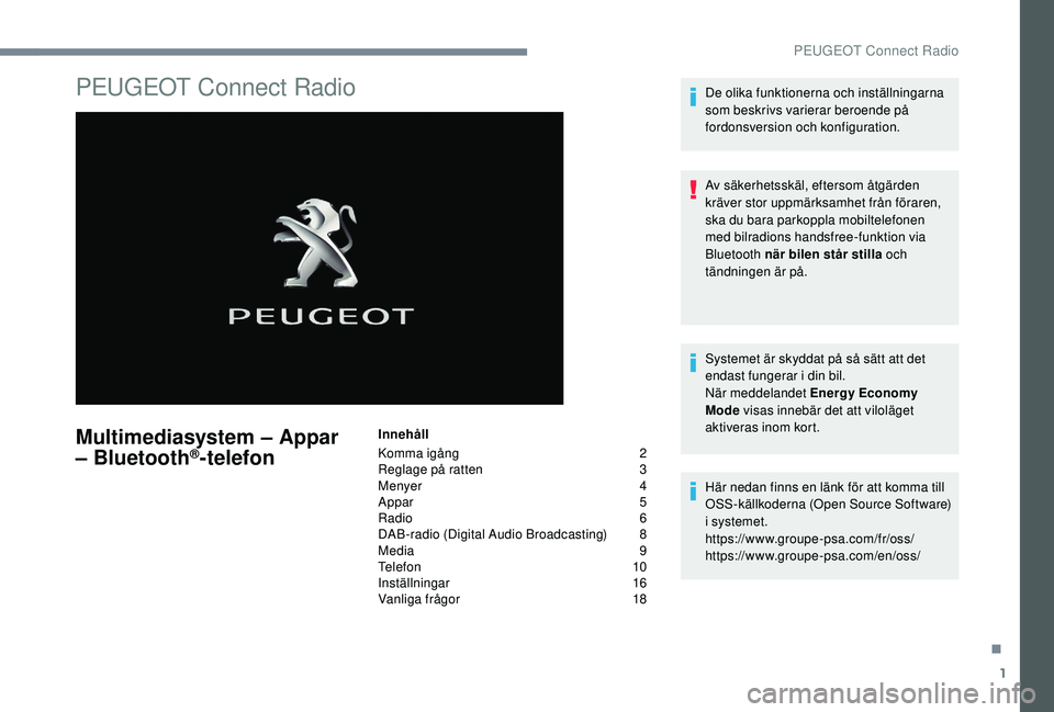 Peugeot 508 2018 Ägarmanual (in Swedish) 1
PEUGEOT Connect Radio
Multimediasystem – Appar
– Bluetooth®-telefon
Innehåll
Komma igång
2
R
eglage på ratten
3
M
enyer
4
A
ppar
5
R
adio
6
D
AB-radio (Digital Audio Broa Peugeot 508 2018 Ägarmanual (in Swedish) 1
PEUGEOT Connect Radio
Multimediasystem – Appar
– Bluetooth®-telefon
Innehåll
Komma igång
2
R
eglage på ratten
3
M
enyer
4
A
ppar
5
R
adio
6
D
AB-radio (Digital Audio Broa