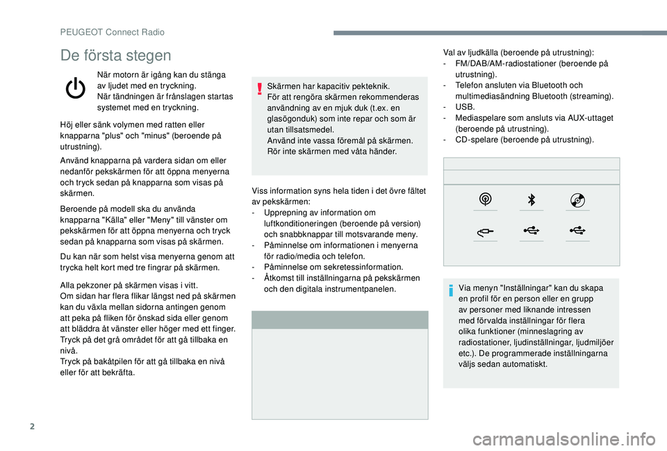 Peugeot 508 2018 Ägarmanual (in Swedish) 2
De första stegen
När motorn är igång kan du stänga
av ljudet med en tryckning.
När tändningen är frånslagen startas
systemet med en tryckning.Viss information syns hela tiden i det övre Peugeot 508 2018 Ägarmanual (in Swedish) 2
De första stegen
När motorn är igång kan du stänga
av ljudet med en tryckning.
När tändningen är frånslagen startas
systemet med en tryckning.Viss information syns hela tiden i det övre