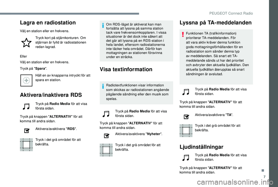 Peugeot 508 2018 Ägarmanual (in Swedish) 7
Lagra en radiostation
Välj en station eller en frekvens.Tryck kort på stjärnkonturen. Om
stjärnan är fylld är radiostationen
redan lagrad.
Eller
Välj en station eller en frekvens.
Tryck på Peugeot 508 2018 Ägarmanual (in Swedish) 7
Lagra en radiostation
Välj en station eller en frekvens.Tryck kort på stjärnkonturen. Om
stjärnan är fylld är radiostationen
redan lagrad.
Eller
Välj en station eller en frekvens.
Tryck på