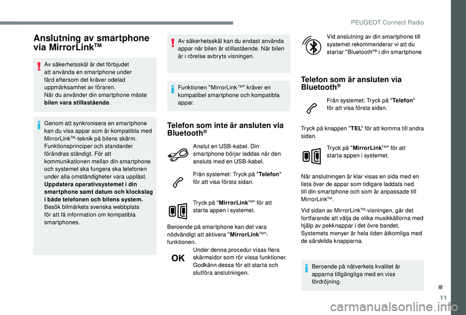 Peugeot 508 2018 Ägarmanual (in Swedish) 11
Anslutning av smartphone
via MirrorLinkTM
Av säkerhetsskäl är det förbjudet
att använda en smartphone under
färd eftersom det kräver odelad
uppmärksamhet av föraren.
När du använder Peugeot 508 2018 Ägarmanual (in Swedish) 11
Anslutning av smartphone
via MirrorLinkTM
Av säkerhetsskäl är det förbjudet
att använda en smartphone under
färd eftersom det kräver odelad
uppmärksamhet av föraren.
När du använder