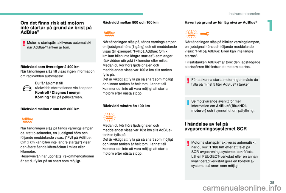 Peugeot 508 2018 Ägarmanual (in Swedish) 25
Om det finns risk att motorn
inte startar på grund av brist på
AdBlue
®
Motorns startspärr aktiveras automatiskt
när AdBlue®-tanken är tom.
Räckvidd som överstiger 2 400 km
När tändni Peugeot 508 2018 Ägarmanual (in Swedish) 25
Om det finns risk att motorn
inte startar på grund av brist på
AdBlue
®
Motorns startspärr aktiveras automatiskt
när AdBlue®-tanken är tom.
Räckvidd som överstiger 2 400 km
När tändni