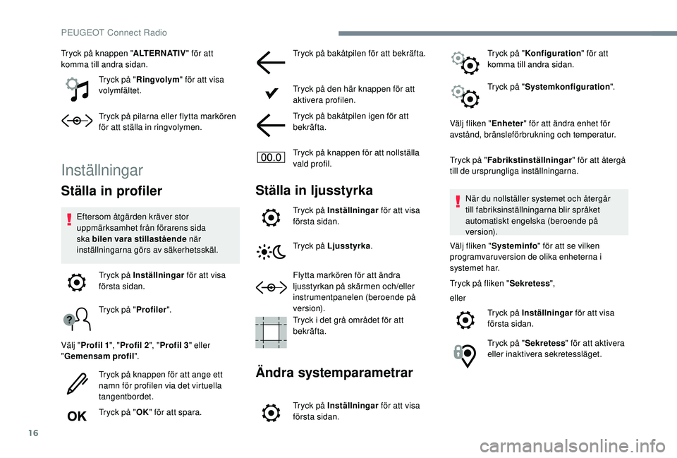 Peugeot 508 2018 Ägarmanual (in Swedish) 16
Tryck på knappen "ALTERNATIV" för att
komma till andra sidan.
Tryck på "Ringvolym " för att visa
volymfältet.
Tryck på pilarna eller flytta markören
för att ställa in ri Peugeot 508 2018 Ägarmanual (in Swedish) 16
Tryck på knappen "ALTERNATIV" för att
komma till andra sidan.
Tryck på "Ringvolym " för att visa
volymfältet.
Tryck på pilarna eller flytta markören
för att ställa in ri