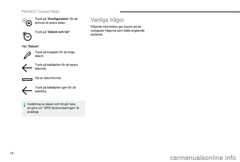 Peugeot 508 2018 Ägarmanual (in Swedish) 18
Tryck på "Datum och tid ".
Välj " Datum ".
Tryck på knappen för att ange
datum.
Tryck på bakåtpilen för att spara
datumet.
Val av datumformat.
Tryck på bakåtpilen igen f Peugeot 508 2018 Ägarmanual (in Swedish) 18
Tryck på "Datum och tid ".
Välj " Datum ".
Tryck på knappen för att ange
datum.
Tryck på bakåtpilen för att spara
datumet.
Val av datumformat.
Tryck på bakåtpilen igen f