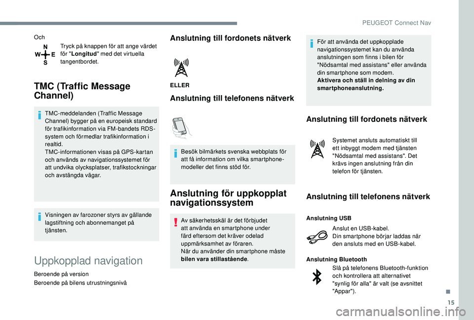 Peugeot 508 2018 Ägarmanual (in Swedish) 15
OchTryck på knappen för att ange värdet
för "Longitud " med det virtuella
tangentbordet.
TMC (Traffic Message
Channel)
TMC-meddelanden (Traffic Message
Channel) bygger på en europe Peugeot 508 2018 Ägarmanual (in Swedish) 15
OchTryck på knappen för att ange värdet
för "Longitud " med det virtuella
tangentbordet.
TMC (Traffic Message
Channel)
TMC-meddelanden (Traffic Message
Channel) bygger på en europe
