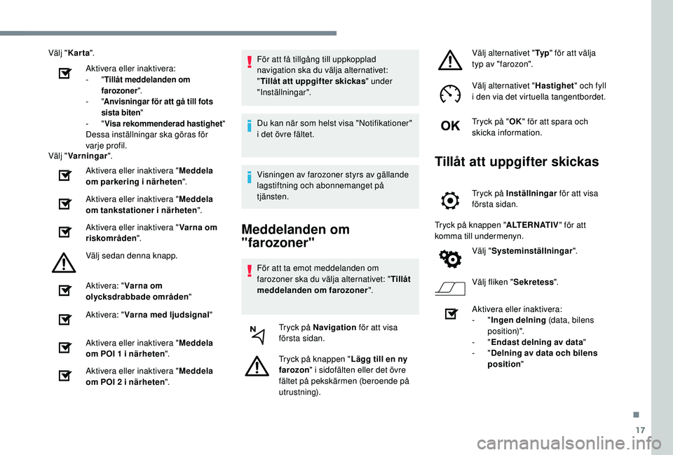 Peugeot 508 2018 Ägarmanual (in Swedish) 17
Välj "Karta ".
Aktivera eller inaktivera:
- " Tillåt meddelanden om
farozoner ".
-
"Anvisningar för att gå till fots
sista biten"
-
"Visa rekommenderad hastigh Peugeot 508 2018 Ägarmanual (in Swedish) 17
Välj "Karta ".
Aktivera eller inaktivera:
- " Tillåt meddelanden om
farozoner ".
-
"Anvisningar för att gå till fots
sista biten"
-
"Visa rekommenderad hastigh