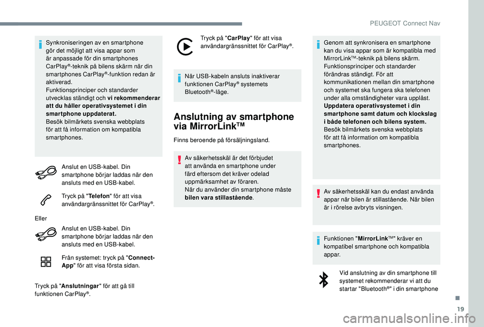 Peugeot 508 2018 Ägarmanual (in Swedish) 19
Synkroniseringen av en smartphone
gör det möjligt att visa appar som
är anpassade för din smartphones
CarPlay
®-teknik på bilens skärm när din
smartphones CarPlay®-funktion redan är
Peugeot 508 2018 Ägarmanual (in Swedish) 19
Synkroniseringen av en smartphone
gör det möjligt att visa appar som
är anpassade för din smartphones
CarPlay
®-teknik på bilens skärm när din
smartphones CarPlay®-funktion redan är