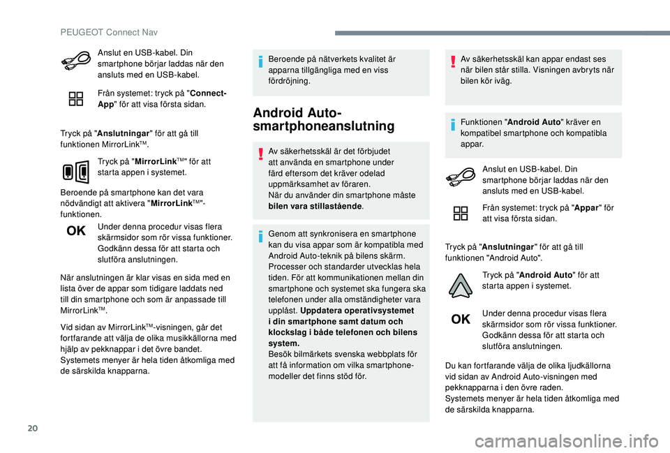 Peugeot 508 2018 Ägarmanual (in Swedish) 20
Anslut en USB-kabel. Din
smartphone börjar laddas när den
ansluts med en USB-kabel.
Från systemet: tryck på "Connect-
App " för att visa första sidan.
Tryck på " Anslutningar & Peugeot 508 2018 Ägarmanual (in Swedish) 20
Anslut en USB-kabel. Din
smartphone börjar laddas när den
ansluts med en USB-kabel.
Från systemet: tryck på "Connect-
App " för att visa första sidan.
Tryck på " Anslutningar &