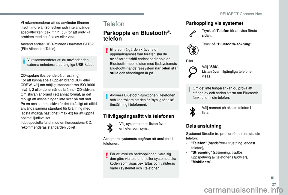 Peugeot 508 2018 Ägarmanual (in Swedish) 27
Vi rekommenderar att du använder filnamn
med mindre än 20 tecken och inte använder
specialtecken (t ex: " " ? . ; ù) för att undvika
problem med att läsa av eller visa.
Använd end Peugeot 508 2018 Ägarmanual (in Swedish) 27
Vi rekommenderar att du använder filnamn
med mindre än 20 tecken och inte använder
specialtecken (t ex: " " ? . ; ù) för att undvika
problem med att läsa av eller visa.
Använd end