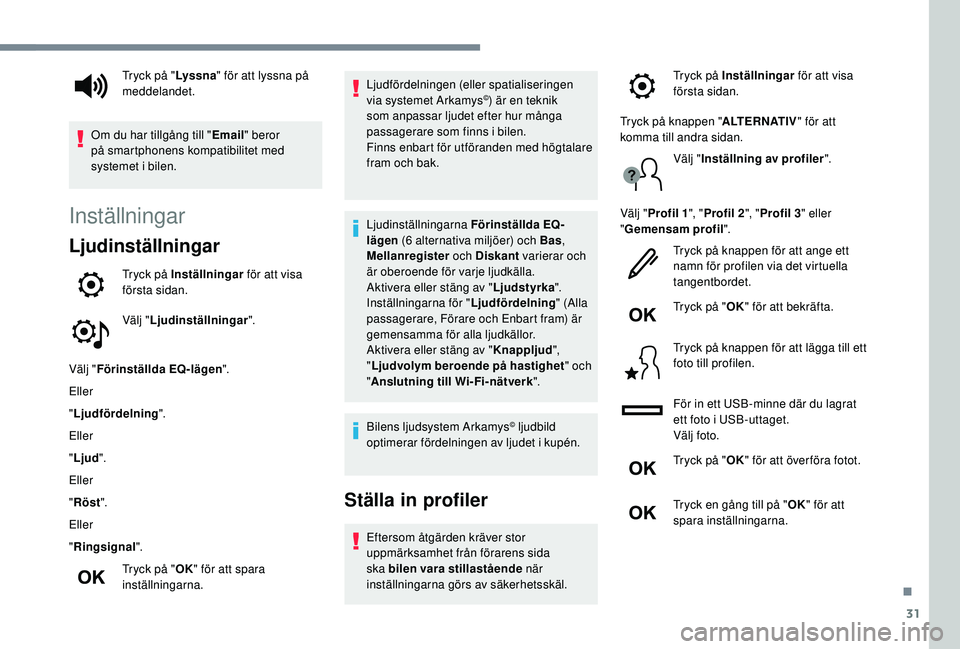 Peugeot 508 2018 Ägarmanual (in Swedish) 31
Inställningar
Ljudinställningar
Tryck på Inställningar för att visa
första sidan.
Välj " Ljudinställningar ".
Välj " Förinställda EQ-lägen ".
Eller
" Ljudfördelnin Peugeot 508 2018 Ägarmanual (in Swedish) 31
Inställningar
Ljudinställningar
Tryck på Inställningar för att visa
första sidan.
Välj " Ljudinställningar ".
Välj " Förinställda EQ-lägen ".
Eller
" Ljudfördelnin