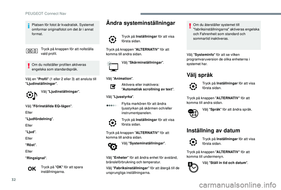 Peugeot 508 2018 Ägarmanual (in Swedish) 32
Platsen för fotot är kvadratisk. Systemet
omformar originalfotot om det är i annat
format.Tryck på knappen för att nollställa
vald profil.
Om du nollställer profilen aktiveras
engelska s Peugeot 508 2018 Ägarmanual (in Swedish) 32
Platsen för fotot är kvadratisk. Systemet
omformar originalfotot om det är i annat
format.Tryck på knappen för att nollställa
vald profil.
Om du nollställer profilen aktiveras
engelska s