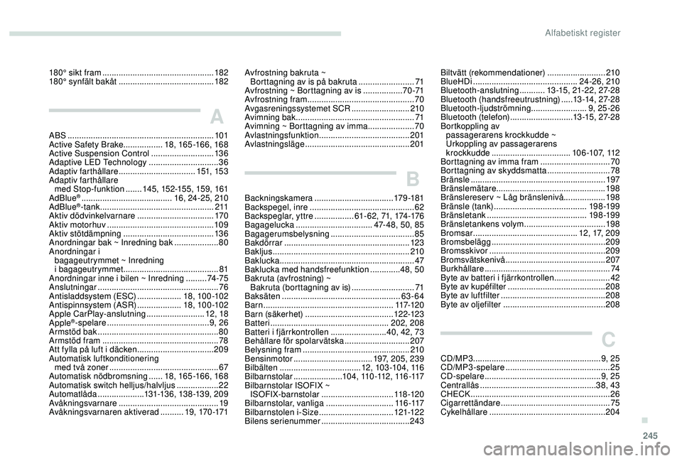 Peugeot 508 2018 Ägarmanual (in Swedish) 245
180° sikt fram ................................................18 2
180° synfält bakåt ......................................... 18
2
A
ABS .................................................... Peugeot 508 2018 Ägarmanual (in Swedish) 245
180° sikt fram ................................................18 2
180° synfält bakåt ......................................... 18
2
A
ABS ....................................................