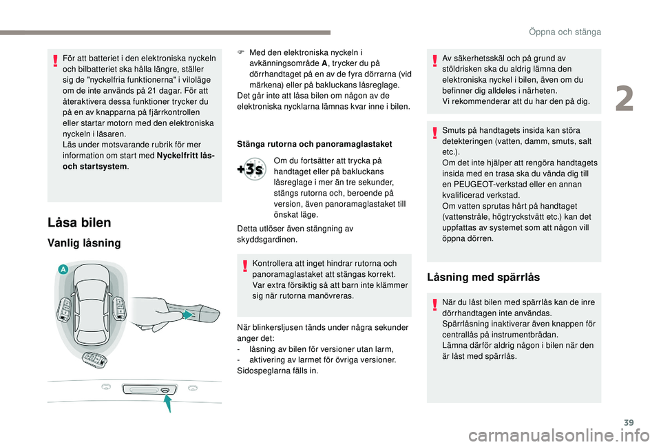 Peugeot 508 2018 Ägarmanual (in Swedish) 39
För att batteriet i den elektroniska nyckeln
och bilbatteriet ska hålla längre, ställer
sig de "nyckelfria funktionerna" i viloläge
om de inte används på 21 dagar. För att
åter Peugeot 508 2018 Ägarmanual (in Swedish) 39
För att batteriet i den elektroniska nyckeln
och bilbatteriet ska hålla längre, ställer
sig de "nyckelfria funktionerna" i viloläge
om de inte används på 21 dagar. För att
åter