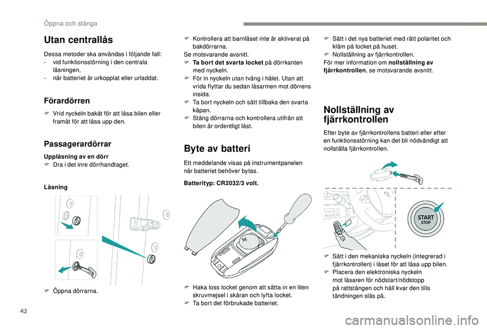 Peugeot 508 2018 Ägarmanual (in Swedish) 42
Passagerardörrar
Upplåsning av en dörr
F D ra i det inre dörrhandtaget.
LåsningByte av batteri
Ett meddelande visas på instrumentpanelen
när batteriet behöver bytas.
Batterityp: CR2032/3 v Peugeot 508 2018 Ägarmanual (in Swedish) 42
Passagerardörrar
Upplåsning av en dörr
F D ra i det inre dörrhandtaget.
LåsningByte av batteri
Ett meddelande visas på instrumentpanelen
när batteriet behöver bytas.
Batterityp: CR2032/3 v
