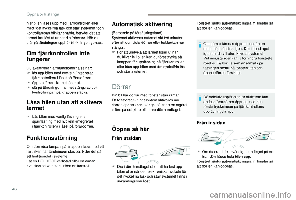 Peugeot 508 2018 Ägarmanual (in Swedish) 46
När bilen låses upp med fjärrkontrollen eller
med "det nyckelfria lås- och startsystemet" och
kontrollampan blinkar snabbt, betyder det att
larmet har löst ut under din frånvaro. N Peugeot 508 2018 Ägarmanual (in Swedish) 46
När bilen låses upp med fjärrkontrollen eller
med "det nyckelfria lås- och startsystemet" och
kontrollampan blinkar snabbt, betyder det att
larmet har löst ut under din frånvaro. N