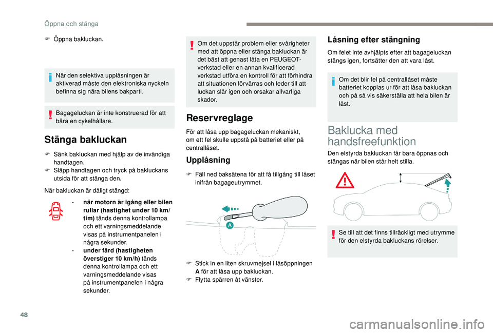 Peugeot 508 2018 Ägarmanual (in Swedish) 48
När den selektiva upplåsningen är
aktiverad måste den elektroniska nyckeln
befinna sig nära bilens bakparti.
Bagageluckan är inte konstruerad för att
bära en cykelhållare.
Stänga baklu Peugeot 508 2018 Ägarmanual (in Swedish) 48
När den selektiva upplåsningen är
aktiverad måste den elektroniska nyckeln
befinna sig nära bilens bakparti.
Bagageluckan är inte konstruerad för att
bära en cykelhållare.
Stänga baklu