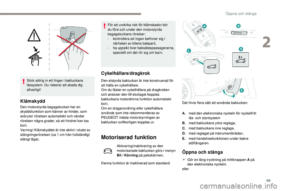 Peugeot 508 2018 Ägarmanual (in Swedish) 49
Stick aldrig in ett finger i bakluckans
låssystem. Du riskerar att skada dig
allvarligt!
Klämskydd
Den motorstyrda bagageluckan har en
skyddsfunktion som känner av hinder, som
avbryter röre Peugeot 508 2018 Ägarmanual (in Swedish) 49
Stick aldrig in ett finger i bakluckans
låssystem. Du riskerar att skada dig
allvarligt!
Klämskydd
Den motorstyrda bagageluckan har en
skyddsfunktion som känner av hinder, som
avbryter röre
