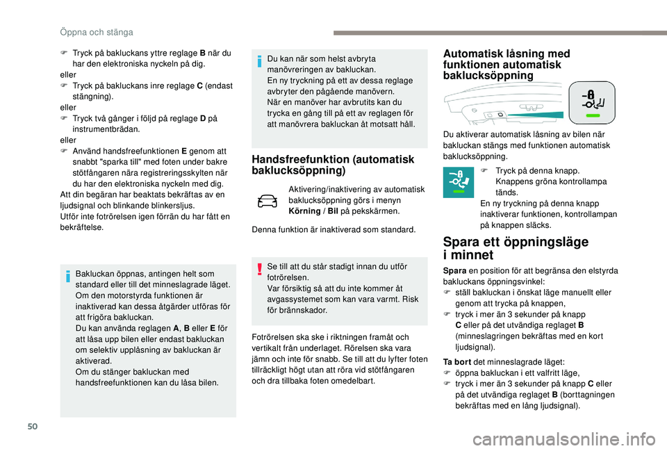 Peugeot 508 2018 Ägarmanual (in Swedish) 50
F Tryck på bakluckans yttre reglage B när du har den elektroniska nyckeln på dig.
eller
F
T
ryck på bakluckans inre reglage C (endast
stängning).
eller
F
T
ryck två gånger i följd p Peugeot 508 2018 Ägarmanual (in Swedish) 50
F Tryck på bakluckans yttre reglage B när du har den elektroniska nyckeln på dig.
eller
F
T
ryck på bakluckans inre reglage C (endast
stängning).
eller
F
T
ryck två gånger i följd p