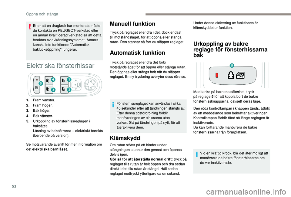 Peugeot 508 2018 Ägarmanual (in Swedish) 52
Efter att en dragkrok har monterats måste
du kontakta en PEUGEOT-verkstad eller
en annan kvalificerad verkstad så att detta
beaktas av avkänningssystemet. Annars
kanske inte funktionen " Peugeot 508 2018 Ägarmanual (in Swedish) 52
Efter att en dragkrok har monterats måste
du kontakta en PEUGEOT-verkstad eller
en annan kvalificerad verkstad så att detta
beaktas av avkänningssystemet. Annars
kanske inte funktionen "