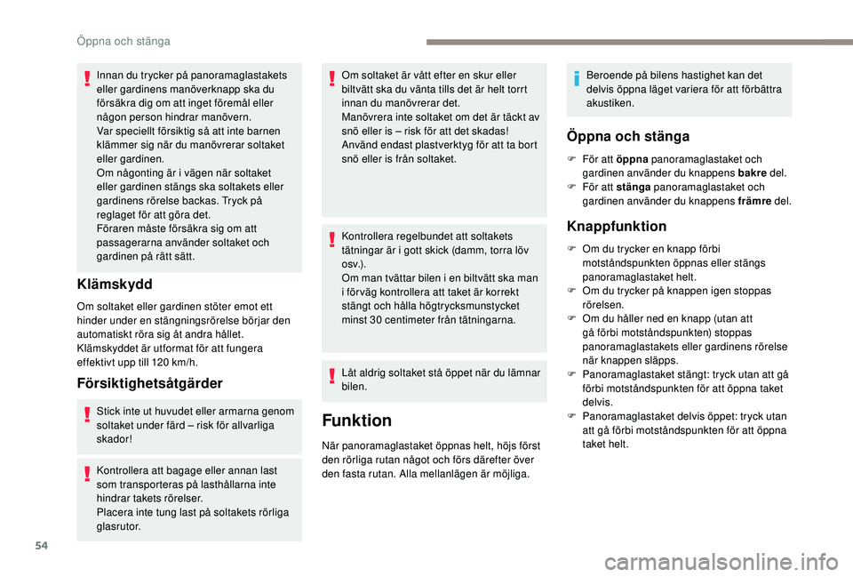 Peugeot 508 2018 Ägarmanual (in Swedish) 54
Innan du trycker på panoramaglastakets
eller gardinens manöverknapp ska du
försäkra dig om att inget föremål eller
någon person hindrar manövern.
Var speciellt försiktig så att inte ba Peugeot 508 2018 Ägarmanual (in Swedish) 54
Innan du trycker på panoramaglastakets
eller gardinens manöverknapp ska du
försäkra dig om att inget föremål eller
någon person hindrar manövern.
Var speciellt försiktig så att inte ba